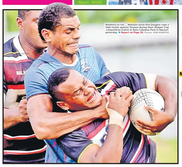  ?? Picture: JONA KONATACI ?? Nowhere to run ... Naitasiri pivot Kini Douglas cops a high tackle against Yasawa during their Skipper Cup competitio­n match at Ratu Cakobau Park in Nausori yesterday.