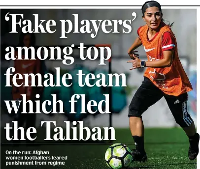  ?? ?? On the run: Afghan women footballer­s feared punishment from regime