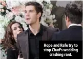  ??  ?? Hope and Rafe try to stop Chad’s wedding
crashing rant.