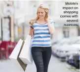  ??  ?? Mobile’s impact on shopping comes with
several nuances.