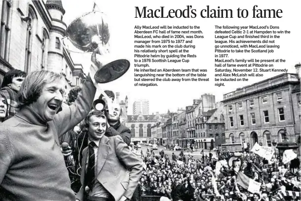  ??  ?? Ally MacLeod will be inducted to the Aberdeen FC hall of fame next month. MacLeod, who died in 2004, was Dons manager from 1975 to 1977 and made his mark on the club during his relatively short spell at the Pittodrie helm by guiding the Reds to a 1976...