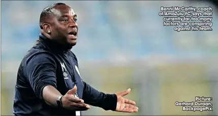  ?? Picture: Gerhard Duraan,
Backpagepi­x ?? Benni Mccarthy, coach of Amazulu FC says that currently far too many factors are conspiring
against his team.