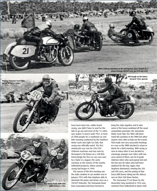  ??  ?? Visiting Victorian Ivan Tighe on his 7R AJS in 1952. Ray Owen leads NSW rider John Astley in 1952. With a sidecar mounted on his 500 Norton, Dave Powell (21) chases George Martin’s pre-war R10 AJS (10). Bill Gough on his homebrewed 125cc special.