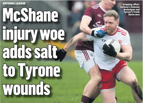  ?? INPHO ?? Gripping affair: Galway’s Eamonn Brannigan and Tyrone’s Frank
Burns