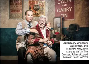  ??  ?? Julian Clary, who stars as Norman, and Matthew Kelly, who stars as ‘Sir’, in The Dresser; Julian pictured below in panto in 2013