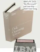  ??  ?? IBM’s PC DOS “By Microsoft” partnershi­p didn’t last long.