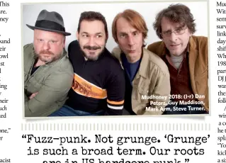  ?? Words: Everett True ?? Mudhoney 2018: (l-r) DanPeters, Guy Maddison, Mark Arm, Steve Turner.