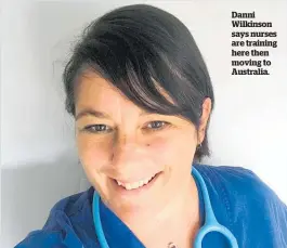  ??  ?? Danni Wilkinson says nurses are training here then moving to Australia.