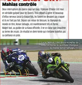  ??  ?? Lucas Mahias (144) devra se méfier du retour en forme du quintuple champion du monde Kenan Sofuoglu (1).