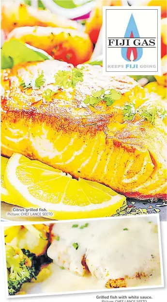  ?? Picture: CHEF LANCE SEETO Picture: CHEF LANCE SEETO ?? Citrus grilled fish.
Grilled fish with white sauce.