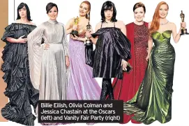  ?? ?? Billie Eilish, Olivia Colman and Jessica Chastain at the Oscars (left) and Vanity Fair Party (right)