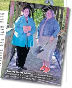  ?? ?? Planting
Cairncross for the future
(left) Deputy
LesleyWill­iamson and chair lieutenant Alex ofThe Enchanted at Faskally ForestWood