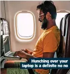  ?? ?? Hunching over your laptop is a definite no no