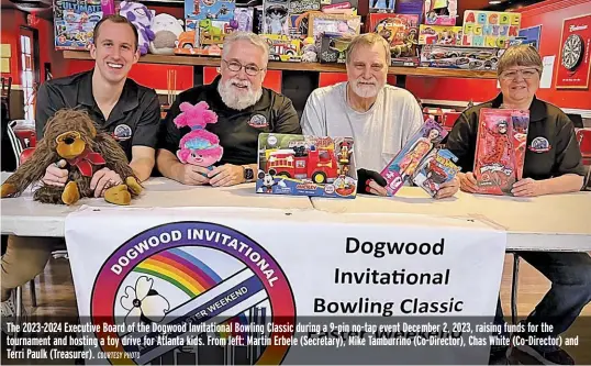  ?? COURTESY PHOTO ?? The 2023-2024 Executive Board of the Dogwood Invitation­al Bowling Classic during a 9-pin no-tap event December 2, 2023, raising funds for the tournament and hosting a toy drive for Atlanta kids. From left: Martin Erbele (Secretary), Mike Tamburrino (Co-Director), Chas White (Co-Director) and Terri Paulk (Treasurer).