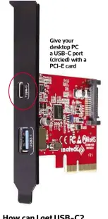  ??  ?? Give your desktop PC a USB-C port (circled) with a PCI-E card