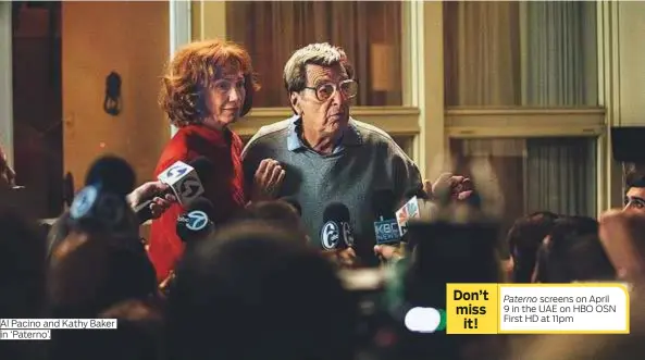  ?? Photos courtesy of HBO ?? Al Pacino and Kathy Baker in ‘ Paterno’.
screens on April 9 in the UAE on HBO OSN First HD at 11pm