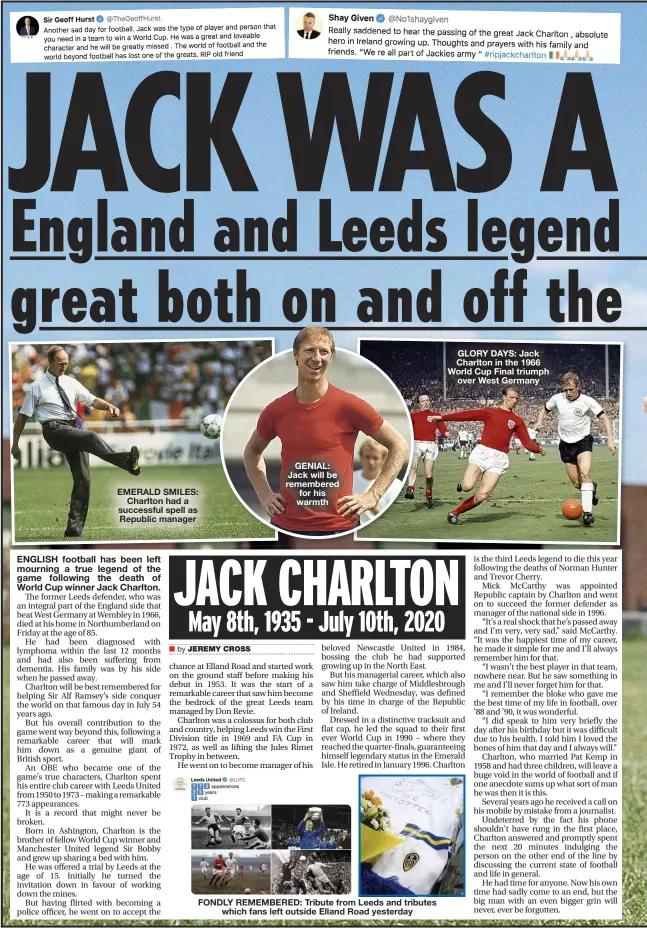  ??  ?? EMERALD SMILES: Charlton had a successful spell as Republic manager
GENIAL: Jack will be remembered for his warmth
FONDLY REMEMBERED: Tribute from Leeds and tributes which fans left outside Elland Road yesterday
GLORY DAYS: Jack Charlton in the 1966 World Cup Final triumph over West Germany