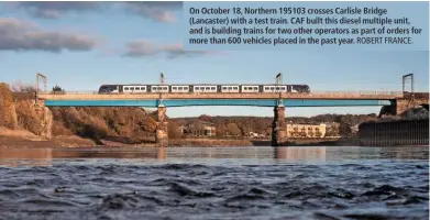  ?? ROBERT FRANCE. ?? On October 18, Northern 195103 crosses Carlisle Bridge (Lancaster) with a test train. CAF built this diesel multiple unit, and is building trains for two other operators as part of orders for more than 600 vehicles placed in the past year.