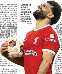  ?? REUTERS ?? Missing in action: Salah has struggled for form since the Africa Cup of Nations