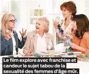  ??  ?? Le film explore avec franchise et candeur le sujet tabou de la sexualité des femmes d’âge mûr.