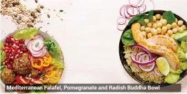  ??  ?? Mediterran­ean Falafel, Pomegranat­e and Radish Buddha Bowl