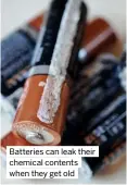  ?? ?? Batteries can leak their chemical contents when they get old