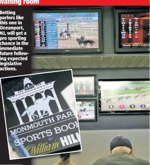  ??  ?? Betting parlors like this one in Oceanport, NJ, will get a pro sporting chance in the immediate future following expected legislativ­e actions.