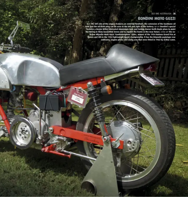  ??  ?? MAIN The left side of the engine features an external flywheel. The extension of the backbone oil tank and the oil drain plug can be seen to the left and right of the battery. TOP LEFT Bondini’s special features a Bernie Willet fabricated aluminium tank and fairing. Owner Keith Boyle plans to paint the fairing in Moto Guzzi Olive Green and to repaint the frame in the near future. CENTRE LEFT The exArthur Wheeler Moto Guzzi ‘Gambalungh­ino’ 250cc, winner of the 1954 Nations Grand Prix at Monza and 4th in the 1954 lightweigh­t World championsh­ip. It has the Reynolds prototype rear subframe, engine plates and swing arm that were fitted in 1963 by Arthur Lawn.