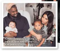  ??  ?? Kanye’s suggested taking the kids with him to give Kim peace to study