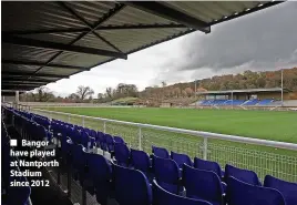  ?? ?? Bangor have played at Nantporth Stadium since 2012