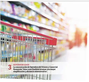  ??  ?? SUPERMERCA­DOS La concentrac­ión de Operadora del Oriente y Comercial Brassavola “tiene como finalidad alcanzar una mayor simplifica­ción y eficiencia administra­tiva”.