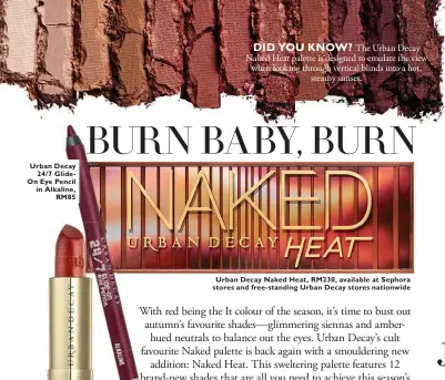  ??  ?? Urban Decay 24/7 GlideOn Eye Pencil in Alkaline, RM85 DID YOU KNOW? The Urban Decay Naked Heat palette is designed to emulate the view when looking through vertical blinds into a hot, steamy sunset. Urban Decay Naked Heat, RM230, available at Sephora stores and free-standing Urban Decay stores nationwide