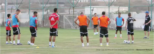  ?? — Mohammed Mahjoub ?? Oman Club and Muscat Club (below) during practice.