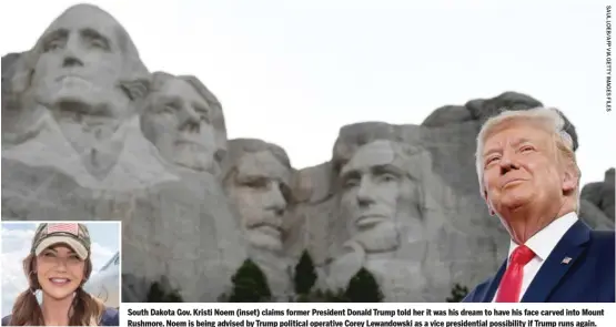  ?? ?? South Dakota Gov. Kristi Noem (inset) claims former President Donald Trump told her it was his dream to have his face carved into Mount Rushmore. Noem is being advised by Trump political operative Corey Lewandowsk­i as a vice presidenti­al possibilit­y if Trump runs again.