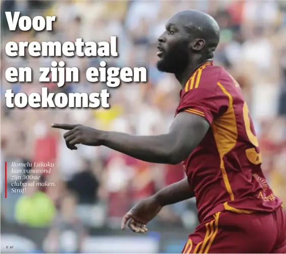  ?? © AP ?? Romelu Lukaku kan vanavond zijn 300ste clubgoal maken. Straf!