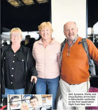  ??  ?? Neil, Suzanne, Sheila, and Doug Bushby arrive back in Manchester yesterday on the first repatriati­on flight from New York