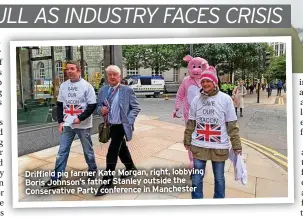  ?? ?? Driffield pig farmer Kate Morgan, right, lobbying Boris Johnson’s father Stanley outside the Conservati­ve Party conference in Manchester