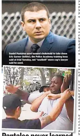  ??  ?? Daniel Pantaleo used banned chokehold to take down Eric Garner (below), the Police Academy training boss said at trial Tuesday, not “seatbelt” move cop’s lawyer said he used.