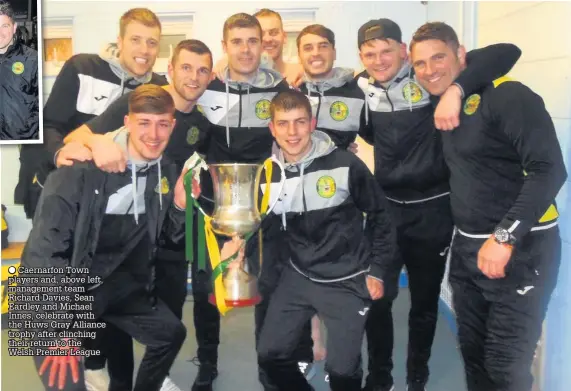  ??  ?? ● Caernarfon Town players and, above left, management team Richard Davies, Sean Eardley and Michael Innes, celebrate with the Huws Gray Alliance trophy after clinching their return to the Welsh Premier League