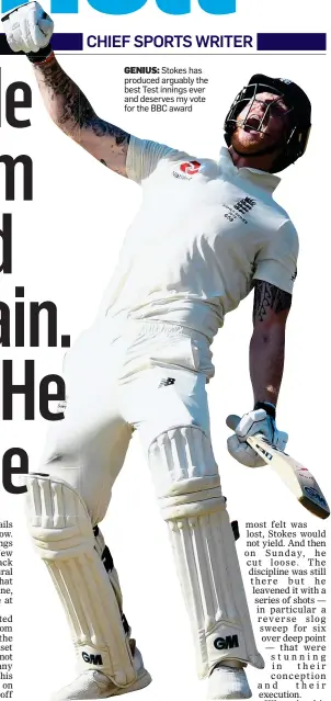  ??  ?? GENIUS:
Stokes has produced arguably the best Test innings ever and deserves my vote for the BBC award