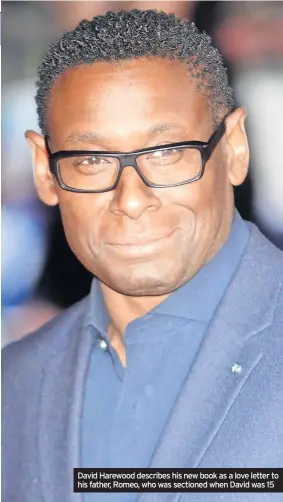  ?? ?? David Harewood describes his new book as a love letter to his father, Romeo, who was sectioned when David was 15