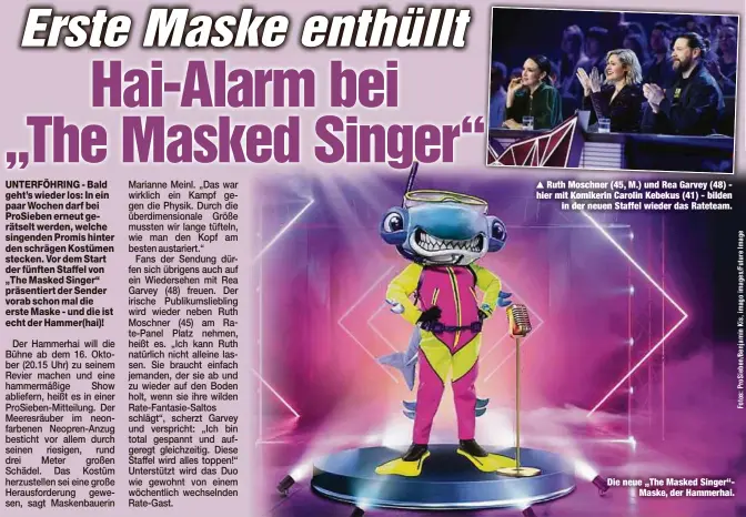  ??  ?? Ruth Moschner (45, M.) und Rea Garvey (48) hier mit Komikerin Carolin Kebekus (41) - bilden
in der neuen Staffel wieder das Rateteam.
Die neue „The Masked Singer“Maske, der Hammerhai.