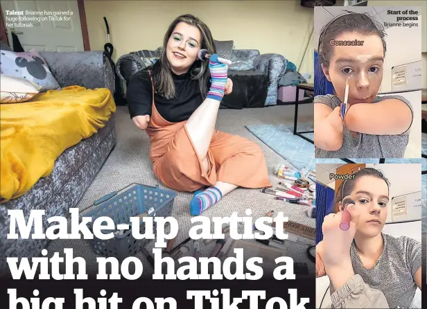  ?? ?? Talent Brianne has gained a huge following on TikTok for her tutorials
Incredible dexterity foot to help
Start of the
process Brianne begins
She uses her left