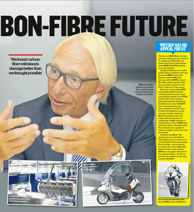  ??  ?? The German firm have purchased a carbon-fibre manufactur­ing plant Bold new plans could see BMW’s C1 relaunched BMW’s Karl Viktor Schaller says carbonfibr­e could play more of a part in their future flagship sportsbike­s Brit Chaz Davies took two of the...