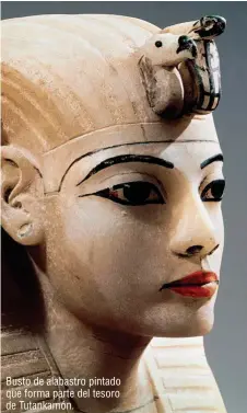  ??  ?? Busto de alabastro pintado que forma parte del tesoro de Tutankamón.