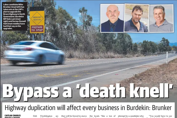  ??  ?? Labor candidate Mike Brunker (inset left) has taken aim at the LNP’S plan to upgrade the Bruce Highway in North Queensland. Burdekin MP Dale Last (inset right) and farmer Russell Hall (inset middle) have had their say on the upgrades.