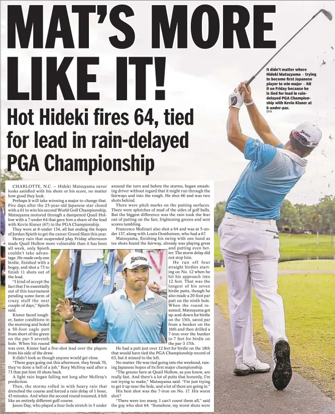  ??  ?? It didn’t matter where Hideki Matsuyama trying to become first Japanese player to win major hit it on Friday because he is tied for lead in raindelaye­d PGA Championsh­ip with Kevin Kisner at 8-under-par.
