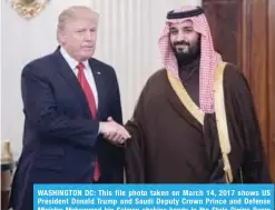  ??  ?? WASHINGTON DC: This file photo taken on March 14, 2017 shows US President Donald Trump and Saudi Deputy Crown Prince and Defense Minister Mohammed bin Salman shaking hands in the State Dining Room before lunch at the White House. — AFP