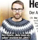  ??  ?? Herr Polaris: „Mehr innen als außen“erscheint bei „GHvC“.