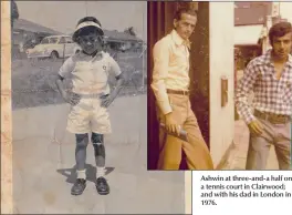  ??  ?? Ashwin at three-and-a half on a tennis court in Clairwood; and with his dad in London in 1976.